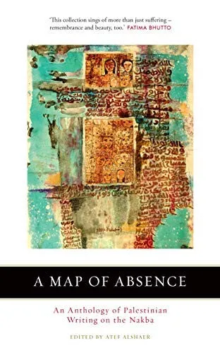 Alshaer, Atef (ed.): A Map of Absence: An Anthology of Palestinian Writing on the Nakba